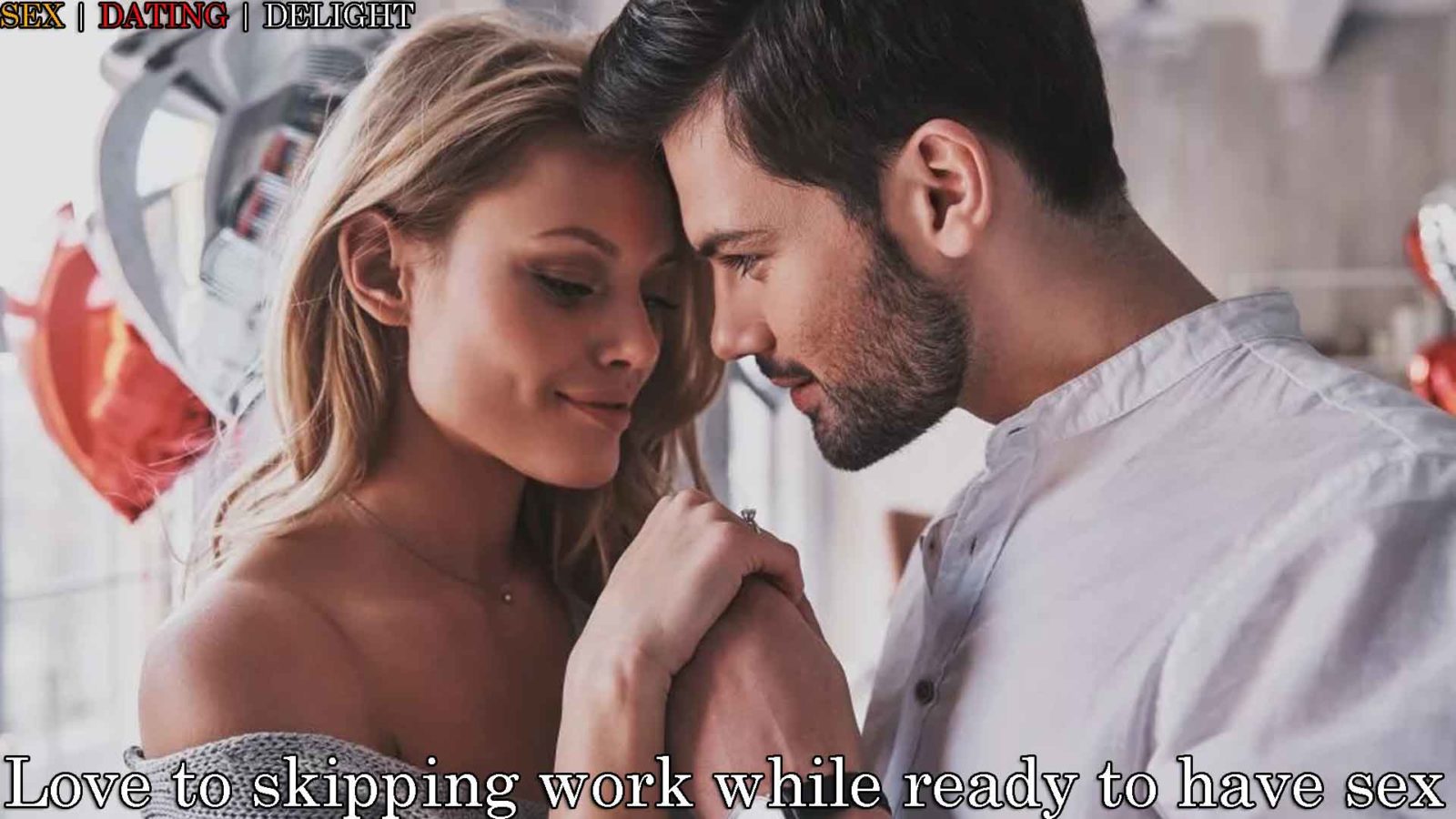 Love to skipping work while ready to have sex